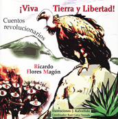 ¡Viva Tierra y Libertad! - Ricardo Flores Magón