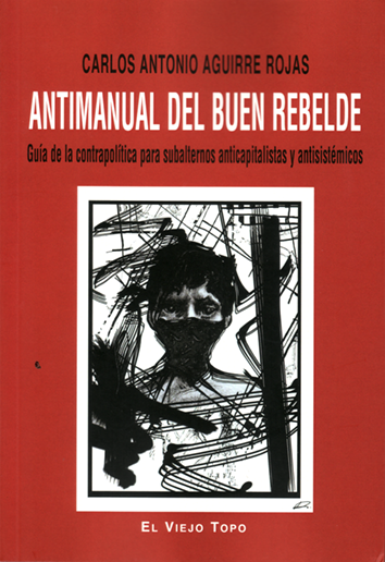 Antimanual del buen rebelde - Carlos Antonio Aguirre Rojas