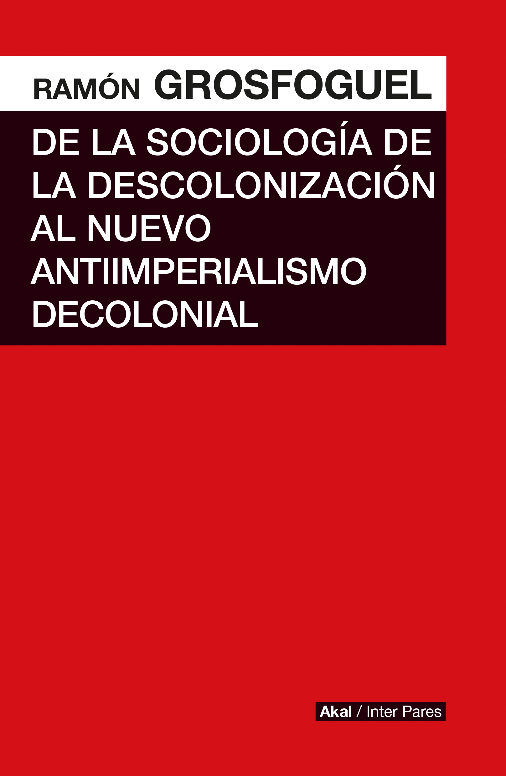 DE LA SOCIOLOGÍA DE LA DESCOLONIZACIÓN AL NUEVO ANTIIMPERIALISMO COLONIAL - Ramón Grosfoguel