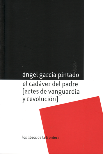 El cadáver del padre [artes de vanguardia y revolución] - Ángel García Pintado