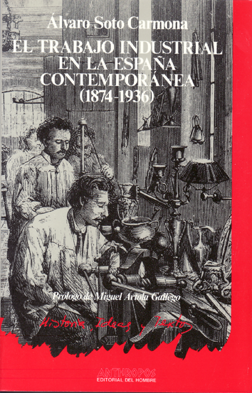 El trabajo industrial en la España contemporánea (1874-1936) - Álvaro Soto Carmona