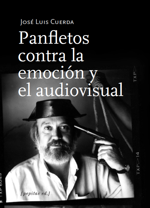 Panfletos contra la emoción y el audiovisual - José Luis Cuerda Martínez
