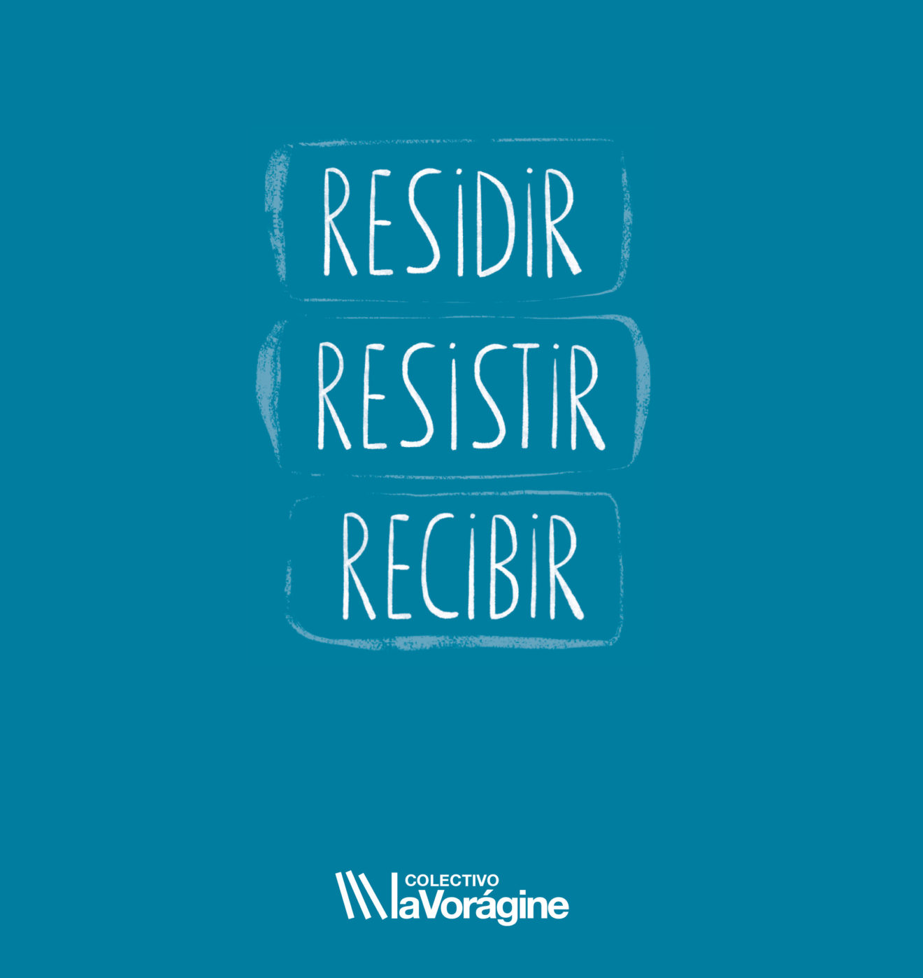 RESIDIR, RESISTIR, RECIBIR - Colectivo La Vorágine
